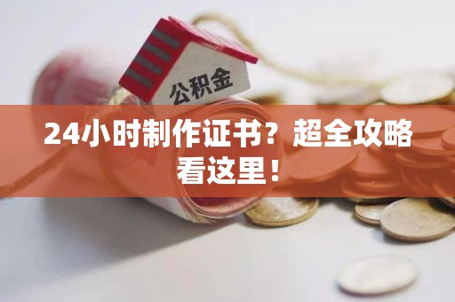 进贤24小时制作证书？超全攻略看这里！