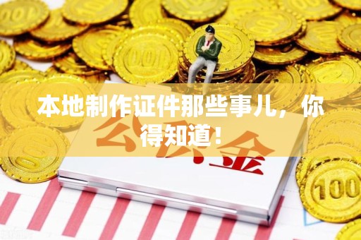 进贤本地制作证件那些事儿，你得知道！